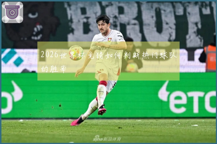 2026世界杯竞猜如何判断热门球队的胜率