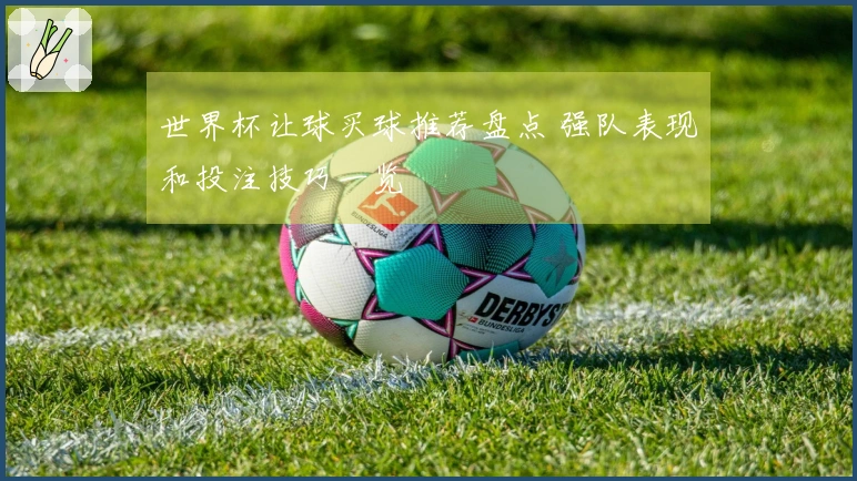 世界杯让球买球推荐盘点 强队表现和投注技巧一览