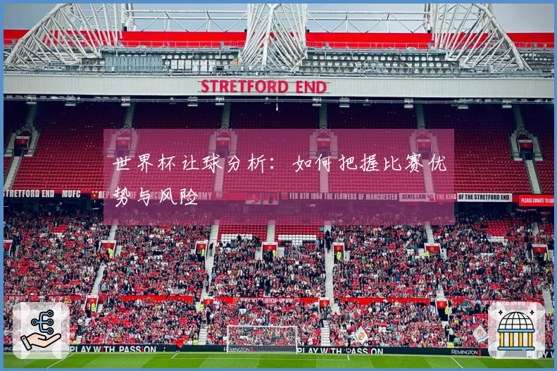 世界杯让球分析：如何把握比赛优势与风险